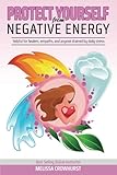 Protect Yourself From Negative Energy: helpful for healers, empaths, and anyone drained by daily stress