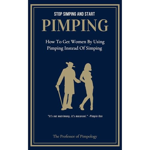 Stop Simping And Start Pimping - How To Get Women By Using Pimping Instead Of Simping: Manual #1 by The Professor Of Pimpology episode artwork