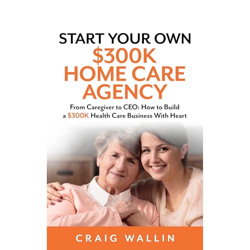 Start Your Own $300K Home Care Agency by Craig Wallin episode artwork