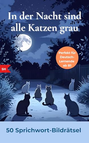 In der Nacht sind alle Katzen grau: Sprichwort-Bildrätsel zum Raten und Deutschlernen – für Sprachlernende (ab B1-Niveau), Schüler und Alle an Sprichwörtern Interessierten (German Edition)