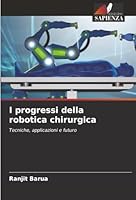 I progressi della robotica chirurgica: Tecniche, applicazioni e futuro (Italian Edition) 6208798663 Book Cover