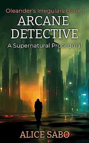 Arcane Detective: A Supernatural Procedural (Oleander's Irregulars Book 1)