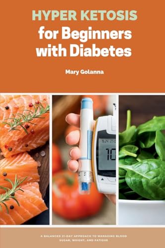 Hyper Ketosis For Beginners With Diabetes: A Balanced 21-Day Approach To Managing Blood Sugar, Weight, And Fatigue