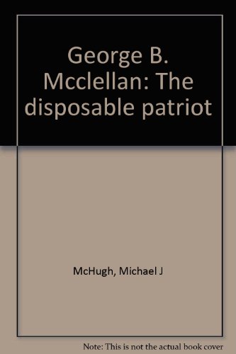 George B. Mcclellan: The disposable patriot B0006QYJ6O Book Cover
