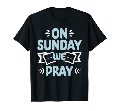 On Sunday We Pray Christian Faith In God Jesus Christ T-Shirt
