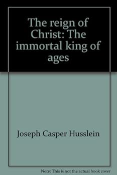 The reign of Christ,: The immortal king of ages,