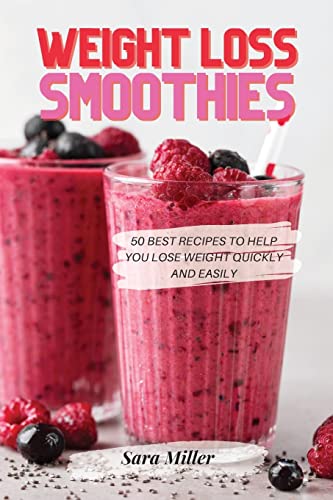 Weight Loss Smoothies: 50 Best Recipes to Help You Lose Weight Qu...