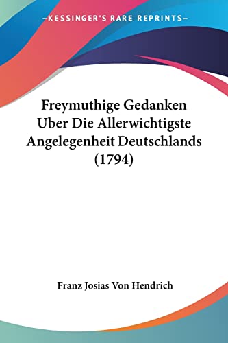 Freymuthige Gedanken Uber Die Allerwichtigste Angelegenheit Deutschlands (1794) (German Edition)