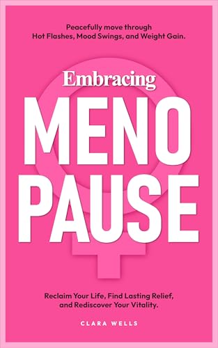 Embracing Menopause: Peacefully Move Through Hot Flashes, Mood Swings, and Weight Gain
