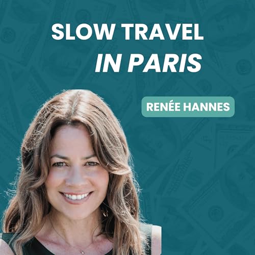 205. Paris Travel: Why Slow Travel Makes Paris Even More Magical with Renee Hannes