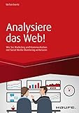 Analysiere das Web!: Wie Sie Marketing und Kommunikation mit Social Media Monitoring verbessern (Haufe Fachbuch 10244)