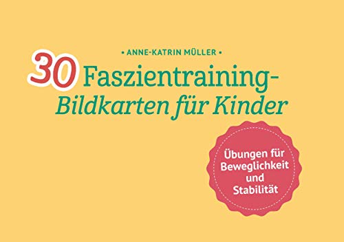 30 Faszientraining-Bildkarten für Kinder: Übungen für Beweglichkeit und Stabilität. Gute Körperwahrnehmung durch die Stärkung des Bindegewebes. Für ... und innere Balance. 30 Ideen auf Bildkarten)