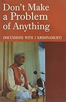 Don't Make a Problem of Anything: Discussions with J. Krishnamurti 8187326654 Book Cover