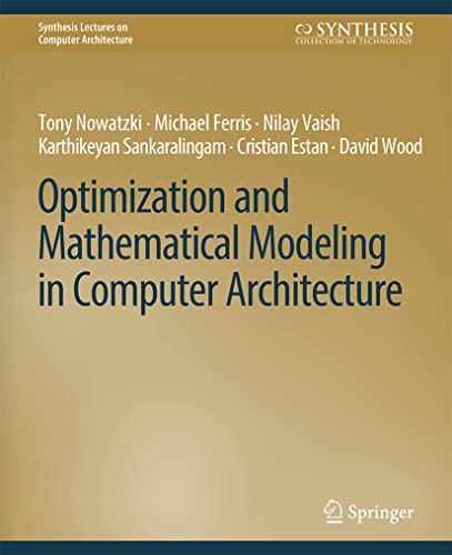 Optimization and Mathematical Modeling in Computer Architecture (Synthesis Lectures on Computer Architecture)