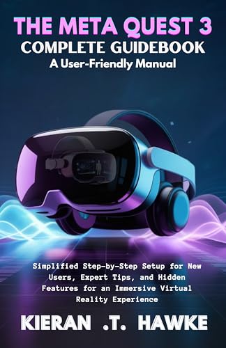 THE META QUEST 3 COMPLETE GUIDEBOOK A: User-Friendly Manual: Simplified Step-by-Step Setup for New Users, Expert Tips, and Hidden Features for an Immersive ... VR Beginner to Expert Guidebooks 1) image 2
