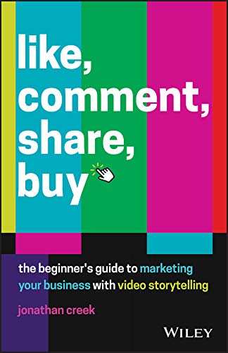 Like, Comment, Share, Buy: The Beginner’s Guide to Marketing Your Business with Video Storytelling