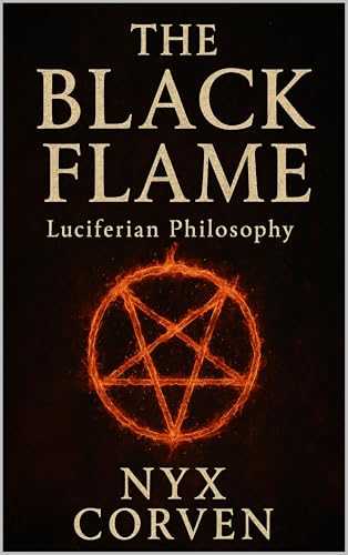 The Black Flame : Luciferian Wisdom, Power, and Sovereignty in a World of Chains