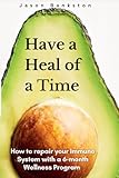 Have a Heal of a Time: How to repair your Immune System with a 6-month Wellness Program