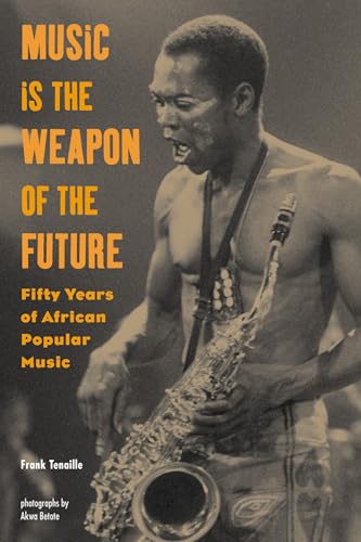 Music Is the Weapon of the Future: Fifty Years of African Popular...