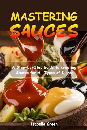 Mastering Sauces: A Step-by-Step Guide to Creating Sauces for All