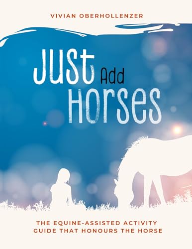 Immagine prodotto: Just Add Horses: The Equine-Assisted Activity Guide that Honours the Horse (English Edition)