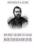 Reise durch das Biedermeier - Heinrich Laube 