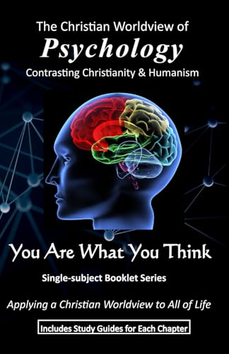 The Christian Worldview of PSYCHOLOGY: Contrasting Christianity and Humanism - with Study Guides Included (You Are What You Think Worldview BOOKLET Series)