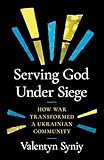 Serving God Under Siege: How War Transformed a Ukrainian Community