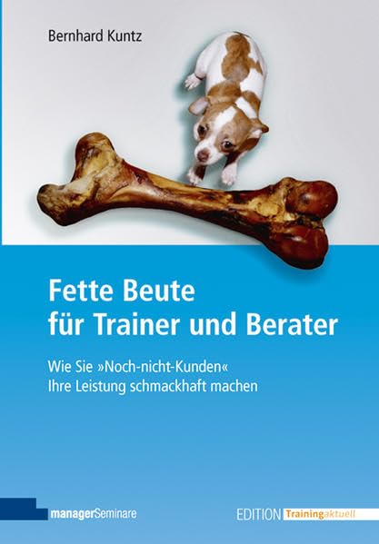 Fette Beute für Trainer und Berater Wie Sie 'Noch-nicht-Kunden' Ihre Leistung schmackhaft machen