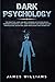 Dark Psychology: The Practical Uses and Best Defenses of Psychological Warfare in Everyday Life - How to Detect and Defend Against Manipulation, Deception, Dark Persuasion, and Covert NLP -  Williams, James W., Paperback
