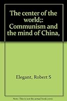 The Center of the World: Communism and the Mind of China - Revised Edition B0007DK1NG Book Cover