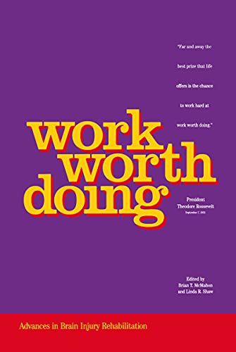 Work Worth Doing: Advances in Brain Injury Rehabilitation Work Worth Doing: Advances in Brain Injury Rehabilitation