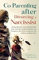 Co-Parenting After Divorcing A Narcissist: A Divorce Recovery Guide To Bouncing Back After A Toxic Relationship Of Emotional And Narcissistic Abuse ... Self 1956283544 Book Cover