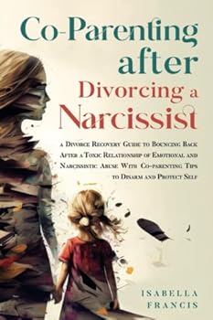 Co-Parenting After Divorcing A Narcissist: A Divorce Recovery Guide To Bouncing Back After A Toxic Relationship Of Emotional And Narcissistic Abuse ... Self