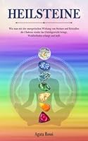 Heilsteine: Wie man mit der energetischen Wirkung von Steinen und Kristallen die Chakren wieder ins Gleichgewicht bringt, Wohlbefinden erlangt und heilt (German Edition) B0B2HK5DHT Book Cover