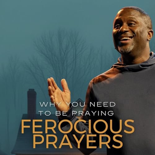 Why You Should Be Praying Ferocious Prayers