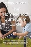 The Homeschool Curriculum Guide: Choosing the Right Resources for Every Age, Subject, and Learning Style — A Step-by-Step Handbook for Confident Homeschooling (The Homeschool Success Series)