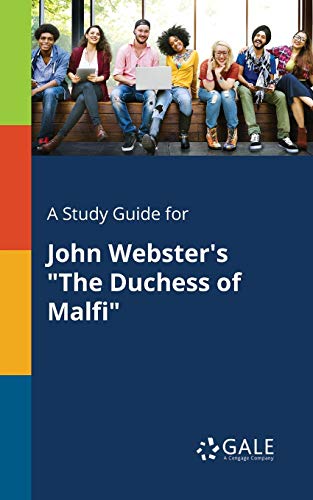 A Study Guide for John Webster's The Duchess of Malfi A Study Guide for John Webster's The Duchess of Malfi