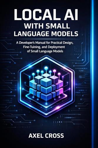 Local AI with Small Language Models: Developer’s Manual for Practical Design, Fine-Tuning, and Deployment of Small Language Models