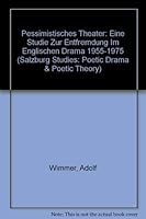 Pessimistisches Theater: Eine Studie Zur Entfremdung Im Englischen Drama 1955-1975 (Salzburg Studies: Poetic Drama and Poetic Theory) 0773401601 Book Cover