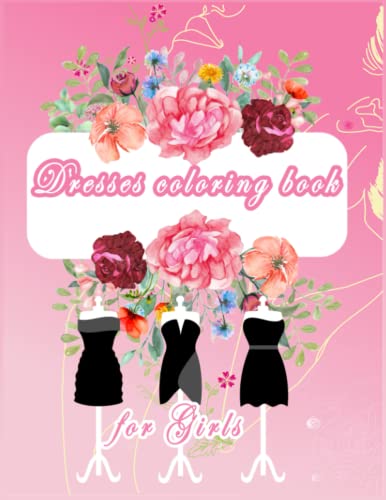 Dresses coloring book for girls: Dresses coloring book for kids 4 to 12 years old: coloring book for girls, cute coloring pages of princess dress fashion, trendy dresses, and wedding dresses