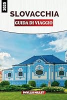 SLOVACCHIA GUIDA DI VIAGGIO 2025: Un viaggio attraverso città medievali, parchi nazionali panoramici e vivaci festival culturali (Italian Edition) B0F5NPJ6HD Book Cover