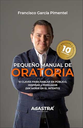 Pequeño Manual de Oratoria (Edición de 10 Aniversario): 10 claves para hablar en público, inspirar y persuadir, sin morir en el intento