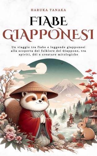 Fiabe Giapponesi: Un viaggio tra fiabe e leggende giapponesi alla scoperta del folklore del Giappone, tra spiriti, dèi e creature mitologiche