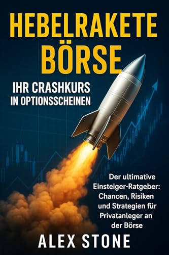 Hebelrakete Börse – Ihr Crashkurs in Optionsscheinen: Der ultimative Einsteiger-Ratgeber: Chancen, Risiken und Strategien für Privatanleger an der Börse (Finanzwissen kompakt) Hebelrakete Börse – Ihr Crashkurs in Optionsscheinen: Der ultimative Einsteiger-Ratgeber: Chancen, Risiken und Strategien für Privatanleger an der Börse (Finanzwissen kompakt)