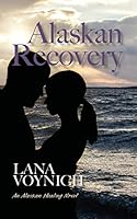 Alaskan Recovery: An Alaskan Healing Novel 1508626936 Book Cover