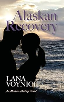 Alaskan Recovery: An Alaskan Healing Novel - Book #3 of the An Alaskan Healing Novel