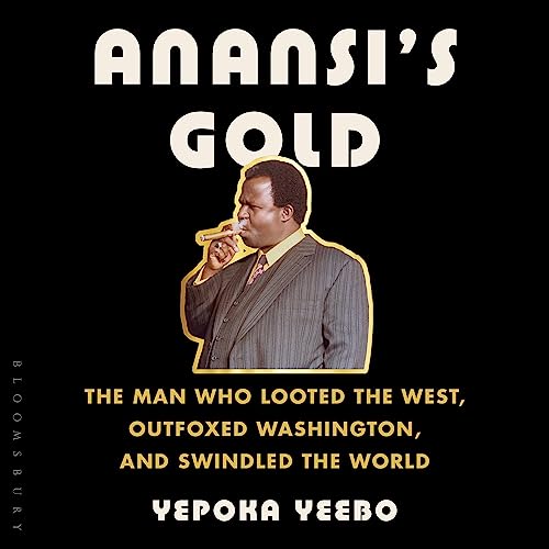 Anansi's Gold: The Man Who Looted the West, Outfoxed Washington, and Swindled the World