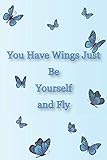 you have wings just be yourself and fly notebook: a lined notebook butterflies a beautiful and elegant journal to write daily lined daily dairy ( 6” x 9”) 120 pages