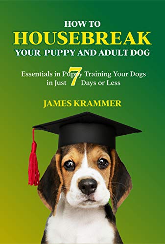 HOW TO HOUSEBREAK YOUR PUPPY AND ADULT DOG: Essentials in Puppy T...
